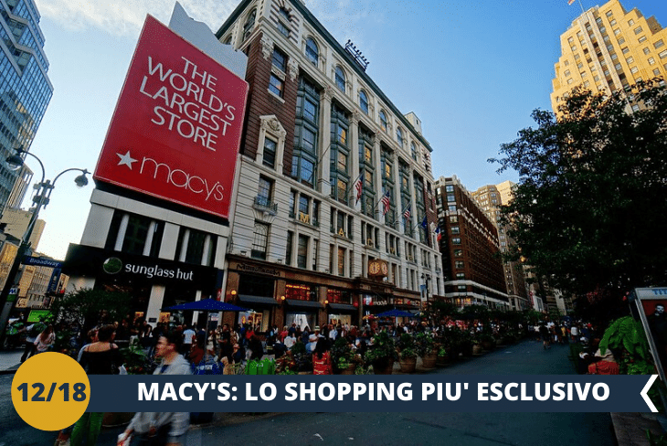 MACY'S, il magazzino più grande della città e paradiso dello shopping nella Grande Mela. Macy's occupa tutto l’isolato a Herald Square e ha 11 piani. Inoltre avrete occasione di passeggiare accanto al famoso MADISON SQUARE GARDEN (escursione di mezza giornata)