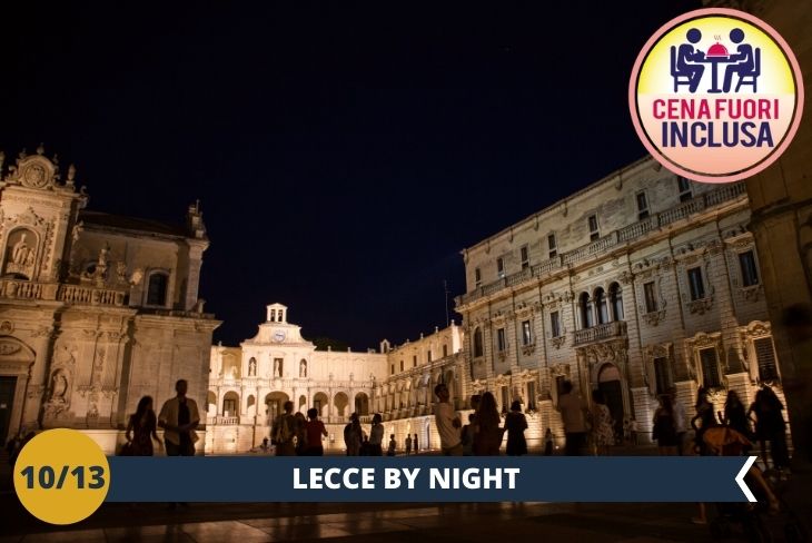 LECCE BY NIGHT: una divertente serata con cena presso un ristorante locale nel vivace centro di Lecce assieme ai vostri nuovi amici. Quando la notte scende la città si accede di giovani e visitatori che riflettono la bellezza di questa magica città.