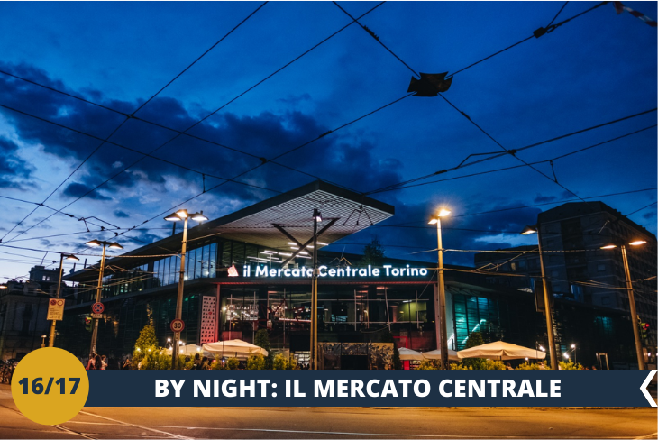 Torino by night. Dopo cena andremo al Mercato Centrale, fulcro della gastronomia torinese e del mondo intero, dove si possono assaggiare specialità provenienti da tutto il mondo.