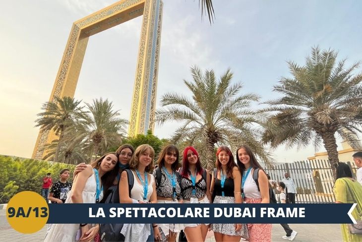 Inizieremo il nostro tour con il DUBAI FRAME (ingresso incluso), il quale è diventato, insieme al Burj Khalifa, uno dei simboli della città e una delle attrazioni più famose. Resterete sbalorditi dall’imponenza di questo stravagante monumento: alto 150 metri, largo 93, ha infatti la forma di una gigantesca cornice dorata, decorata con un motivo ispirato al logo delle Olimpiadi 2020. Avrete l’opportunità di osservare la città a 360°, infatti in direzione nord potrete ammirare la vista sulla parte storica di Dubai, punteggiata dai Dhow che solcano il Dubai Creek, mentre in direzione sud sarete affascinati dallo skyline della città moderna. (Escursione di mezza giornata)